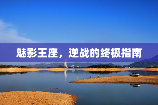 魅影王座，逆战的终极指南