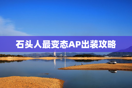 石头人最变态AP出装攻略 石头人最变态AP出装攻略