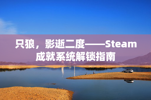 只狼，影逝二度——Steam成就系统解锁指南