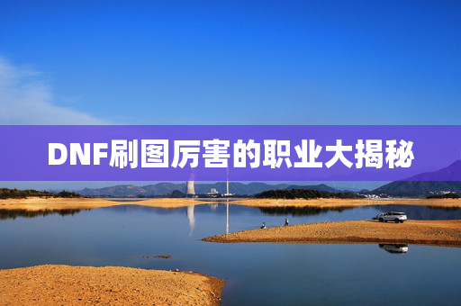 DNF刷图厉害的职业大揭秘