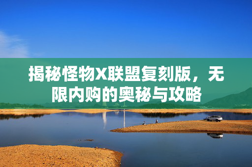 揭秘怪物X联盟复刻版，无限内购的奥秘与攻略