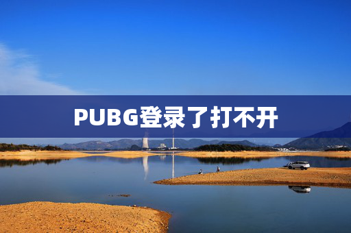 PUBG登录了打不开