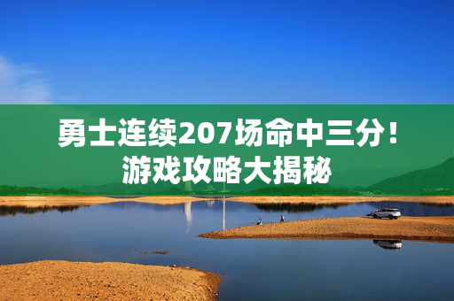 勇士连续207场命中三分！游戏攻略大揭秘