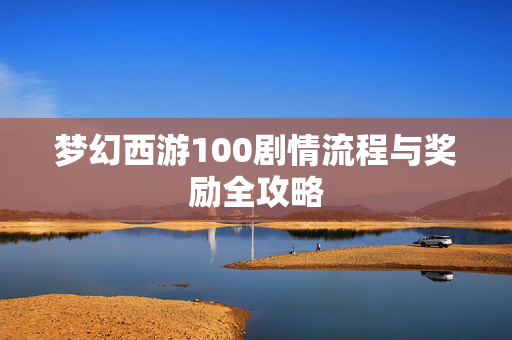 梦幻西游100剧情流程与奖励全攻略
