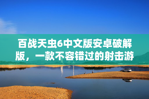 百战天虫6中文版安卓破解版,一款不容错过的射击游戏 百战天虫6中文版安卓破解版,一款不容错过的射击游戏