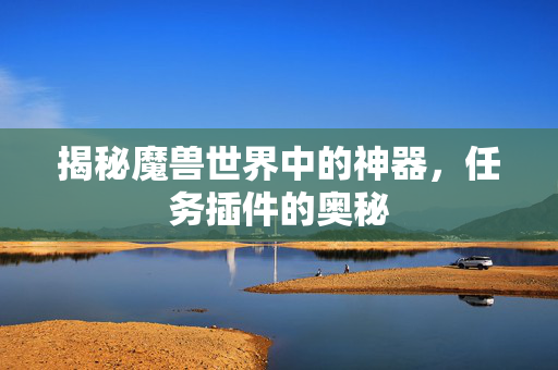 揭秘魔兽世界中的神器，任务插件的奥秘