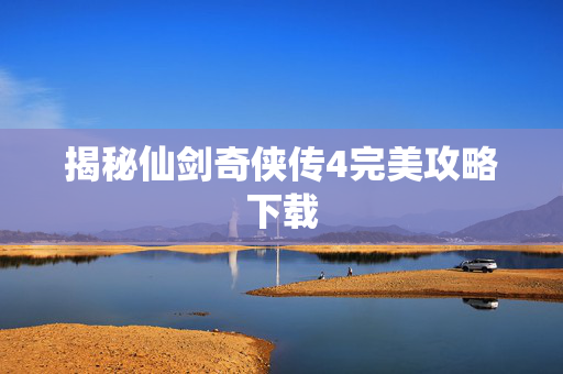 揭秘仙剑奇侠传4完美攻略下载
